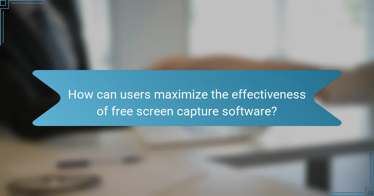 How can users maximize the effectiveness of free screen capture software?