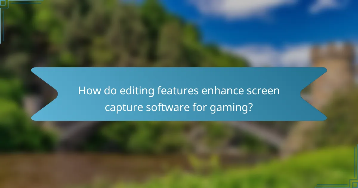 How do editing features enhance screen capture software for gaming?