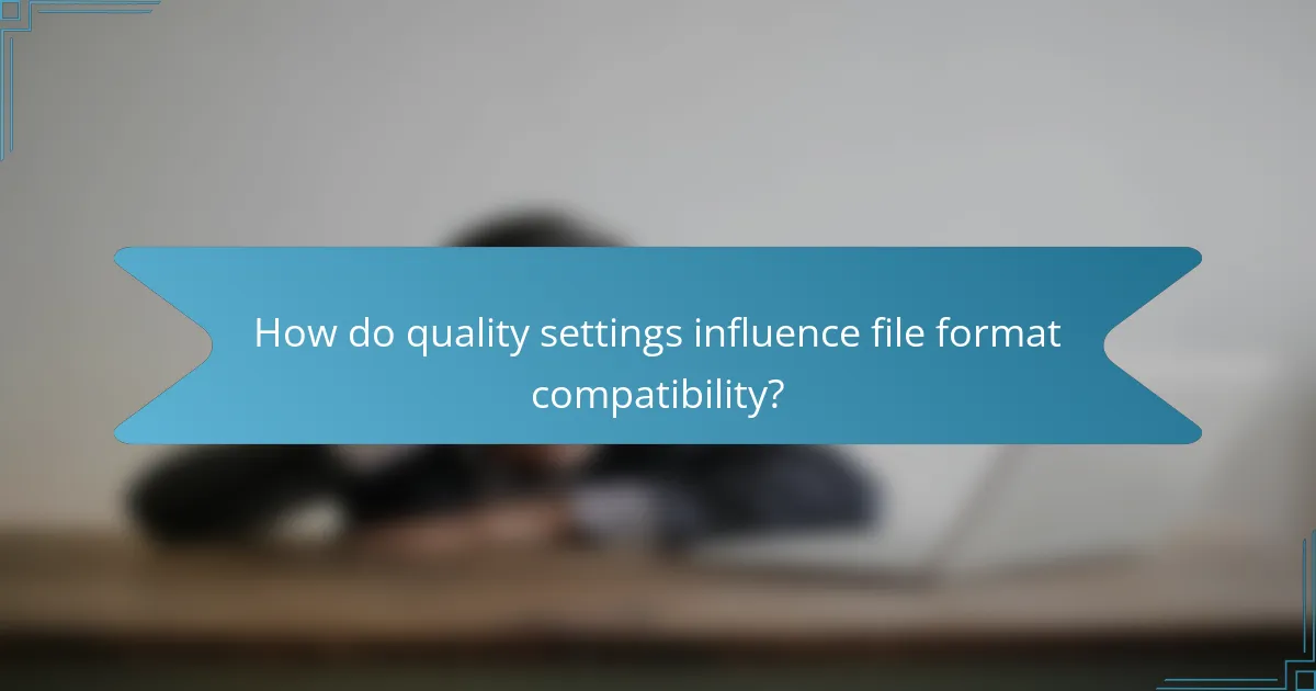 How do quality settings influence file format compatibility?