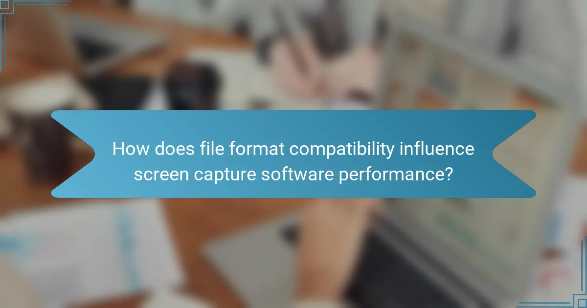 How does file format compatibility influence screen capture software performance?
