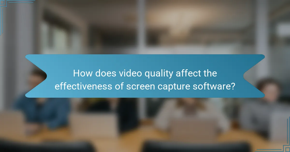 How does video quality affect the effectiveness of screen capture software?