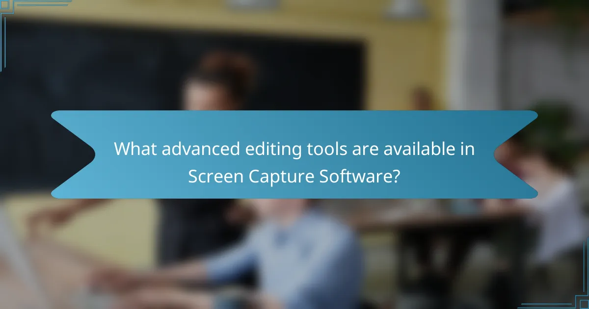 What advanced editing tools are available in Screen Capture Software?