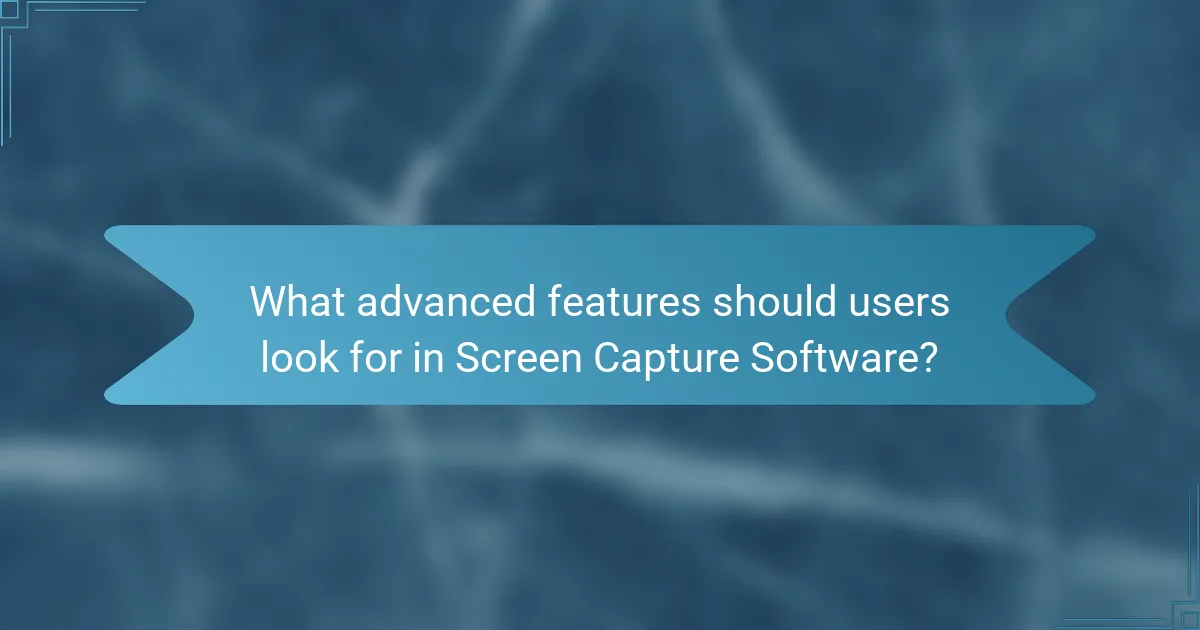 What advanced features should users look for in Screen Capture Software?