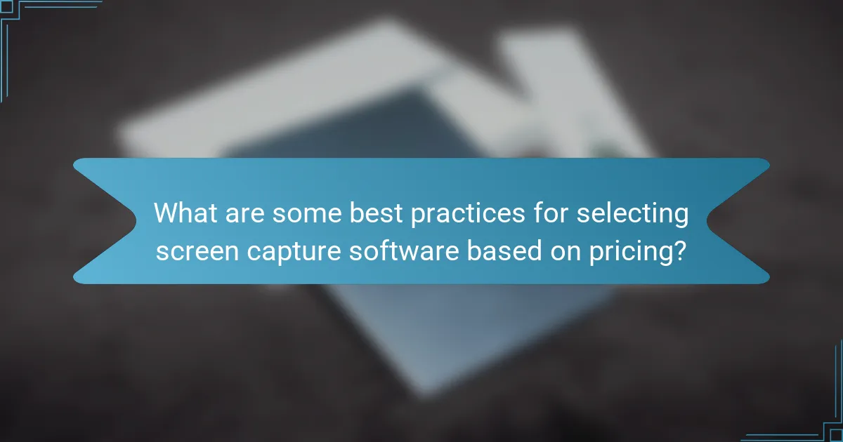 What are some best practices for selecting screen capture software based on pricing?