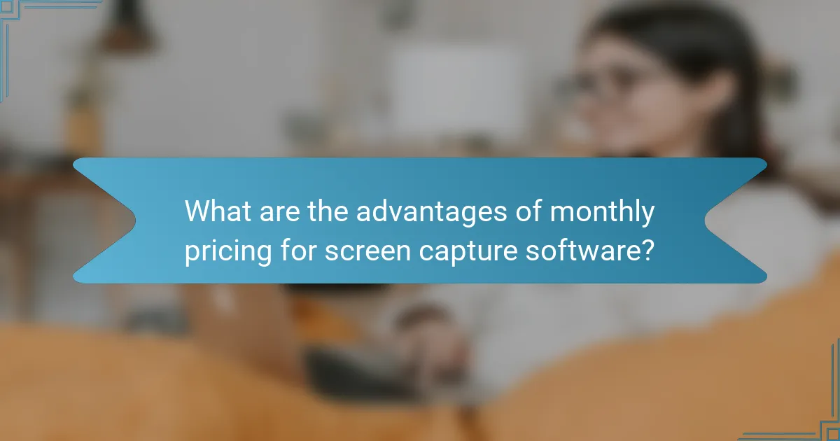What are the advantages of monthly pricing for screen capture software?