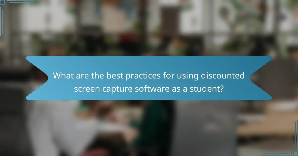 What are the best practices for using discounted screen capture software as a student?