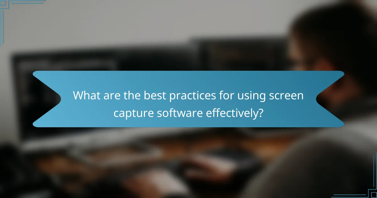 What are the best practices for using screen capture software effectively?