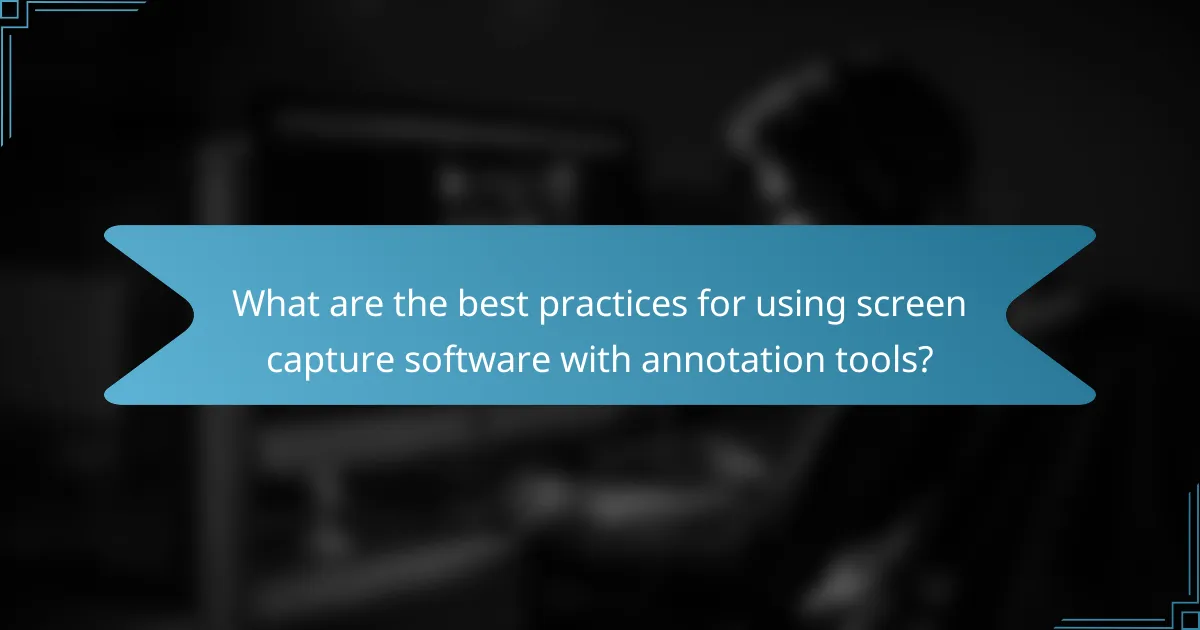 What are the best practices for using screen capture software with annotation tools?