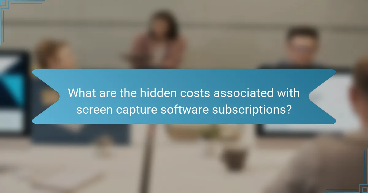 What are the hidden costs associated with screen capture software subscriptions?