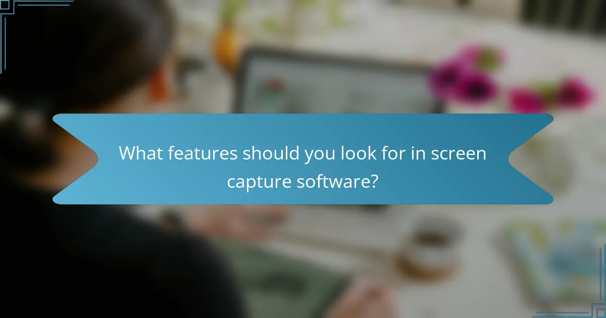 What features should you look for in screen capture software?