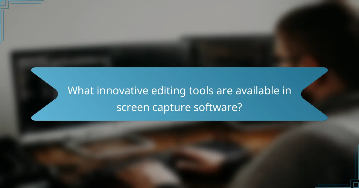 What innovative editing tools are available in screen capture software?