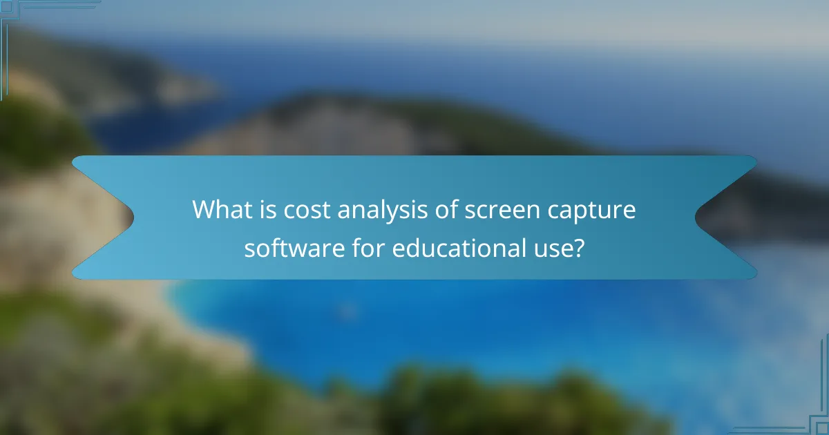 What is cost analysis of screen capture software for educational use?