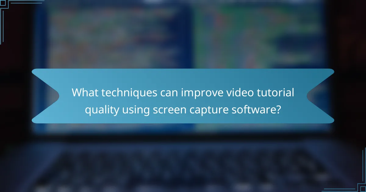 What techniques can improve video tutorial quality using screen capture software?