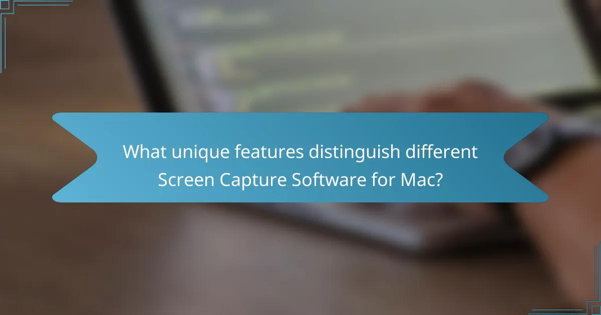 What unique features distinguish different Screen Capture Software for Mac?