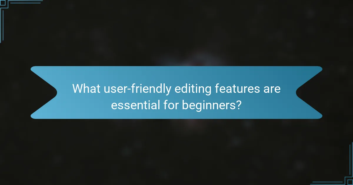 What user-friendly editing features are essential for beginners?